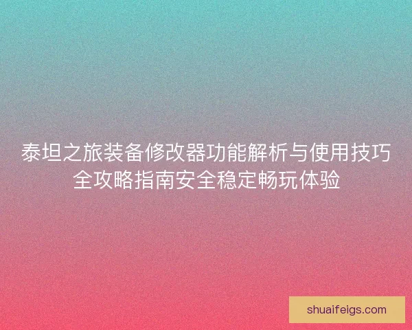 泰坦之旅装备修改器功能解析与使用技巧全攻略指南安全稳定畅玩体验
