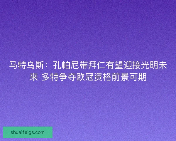 马特乌斯：孔帕尼带拜仁有望迎接光明未来 多特争夺欧冠资格前景可期
