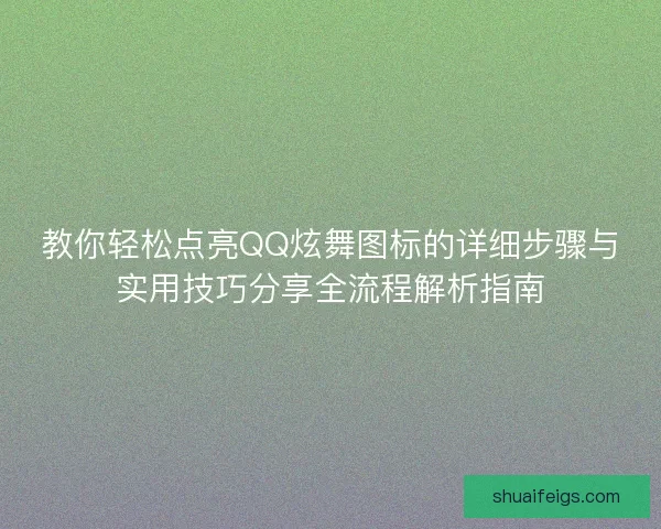 教你轻松点亮QQ炫舞图标的详细步骤与实用技巧分享全流程解析指南 教你轻松点亮QQ炫舞图标的详细步骤与实用技巧分享全流程解析指南